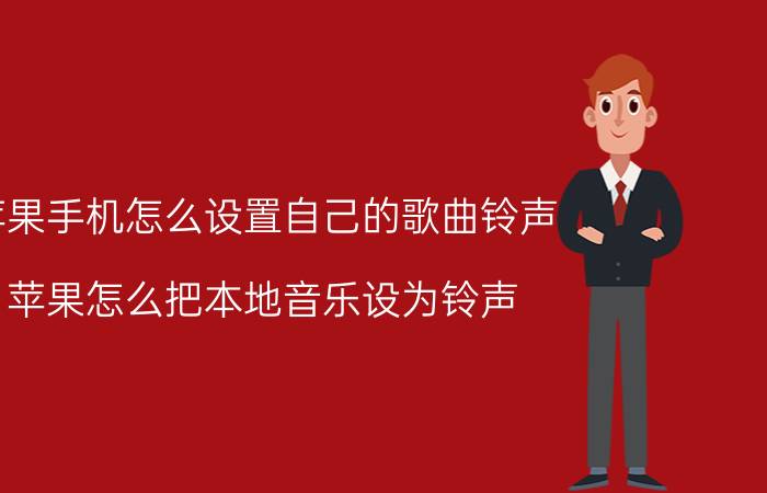 苹果手机怎么设置自己的歌曲铃声 苹果怎么把本地音乐设为铃声？